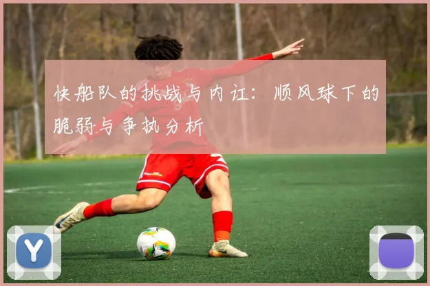 快船队的挑战与内讧：顺风球下的脆弱与争执分析