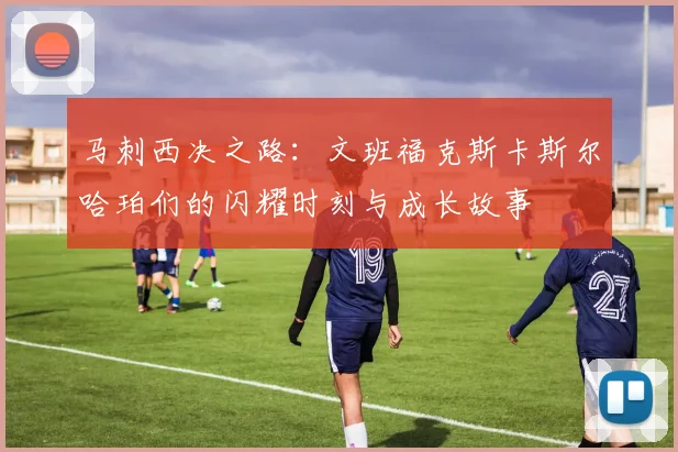 马刺西决之路：文班福克斯卡斯尔哈珀们的闪耀时刻与成长故事
