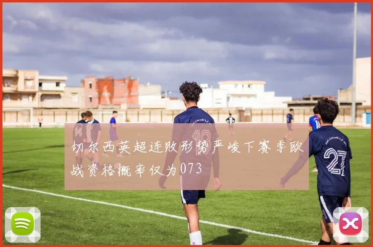 切尔西英超连败形势严峻下赛季欧战资格概率仅为073